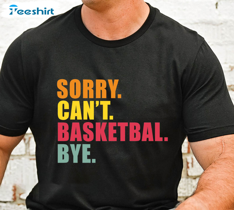 Sorry Can't Basketball Bye Shirt, Trendy Basketball Short Sleeve Long Sleeve