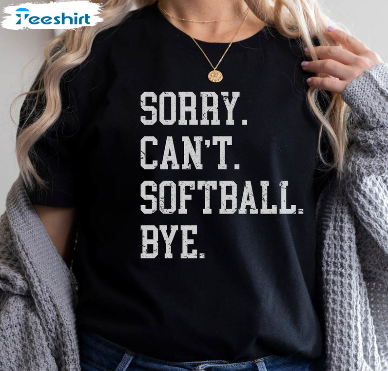 Sorry Can't Softball Bye Shirt, Funny Softball Unisex T-shirt Short Sleeve