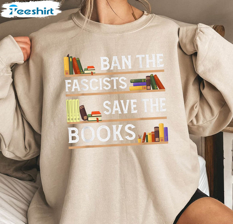Ban The Fascists Save The Books Sweatshirt , Book Lovers T-shirt Long Sleeve