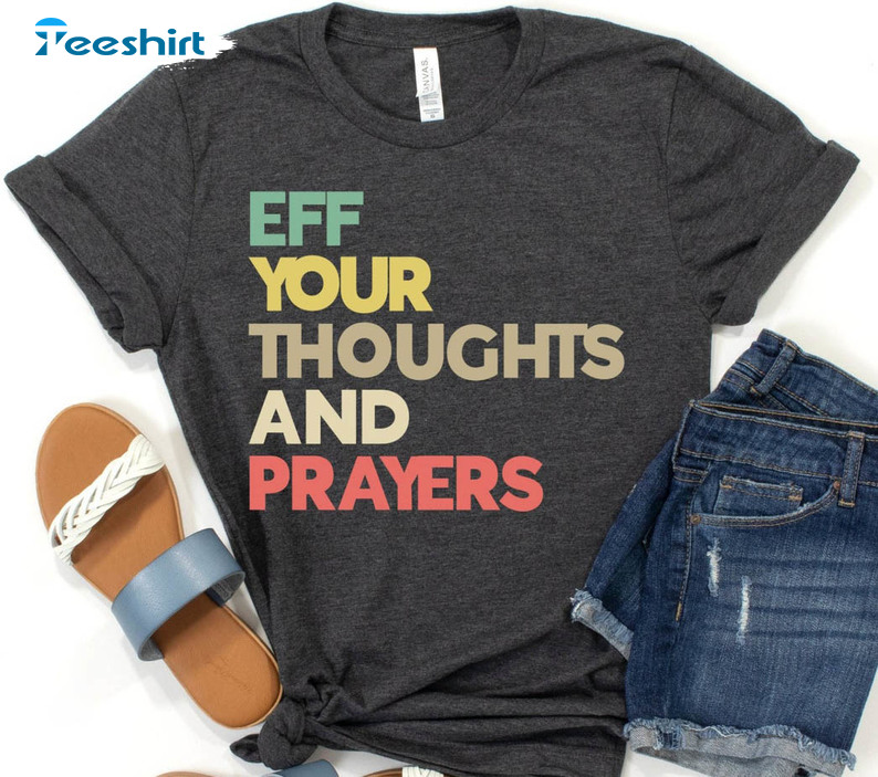 Eff Your Thoughts And Prayers Gun Control Shirt, Anti Gun End Gun Violence Unisex Hoodie Tee Tops