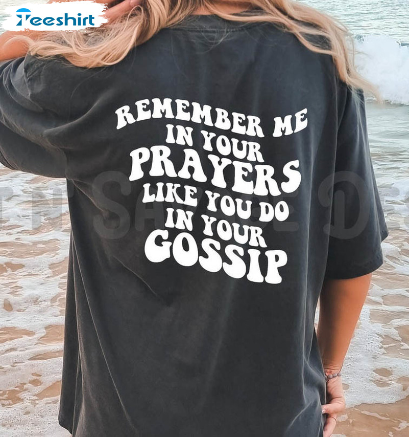 Remember Me In Your Prayers Like You Do In Your Gossip Shirt, Vintage Hoodie Short Sleeve