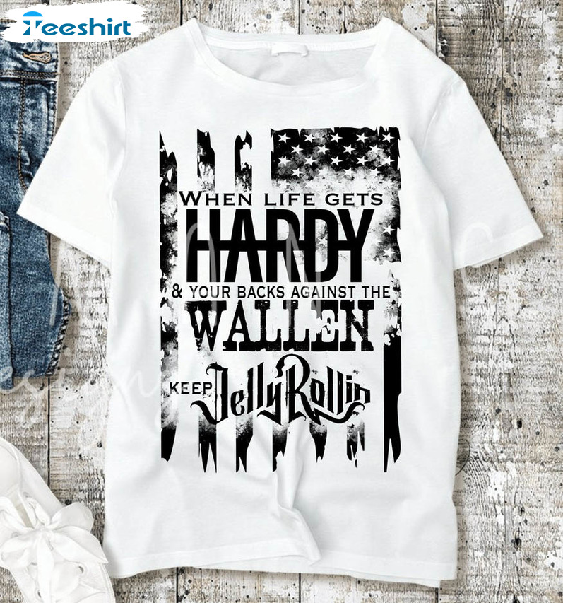 When Life Gets Hardy Shirt, The Wallen Keep Jelly Rollin Country Concert Long Sleeve Tee Tops