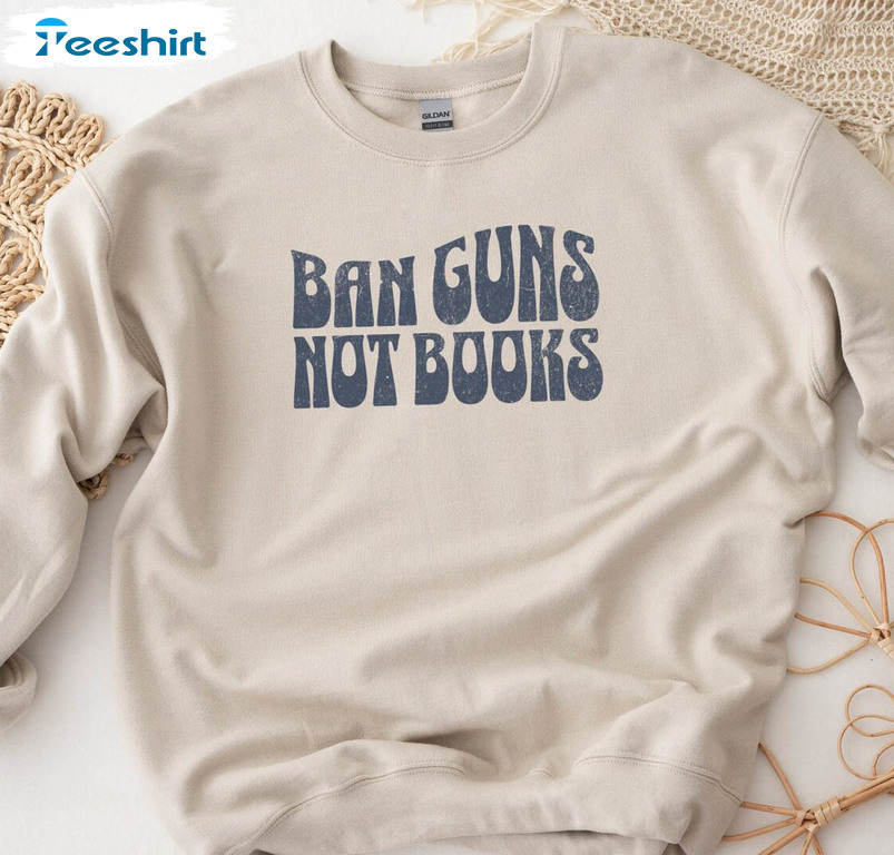 Ban Guns Not Books Sweatshirt, Gun Control Hoodie Long Sleeve