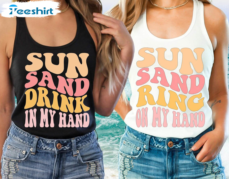 Bachelorette Party Favors Beach Shirt, Sun Sand Drink In My Hand Sun Sand Ring On My Hand Unisex Hoodie Short Sleeve