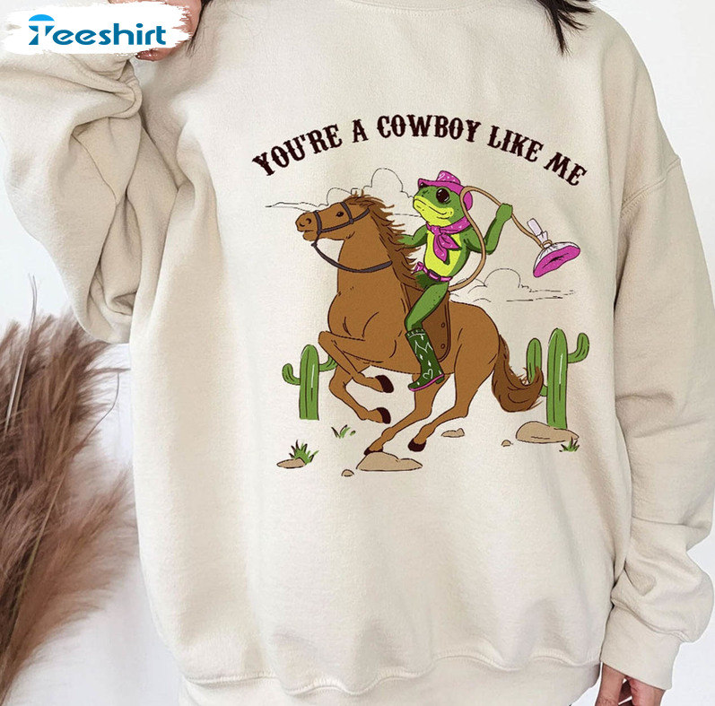 You're A Cowboy Like Me Funny Shirt, Cowboy Western Long Sleeve Unisex Hoodie