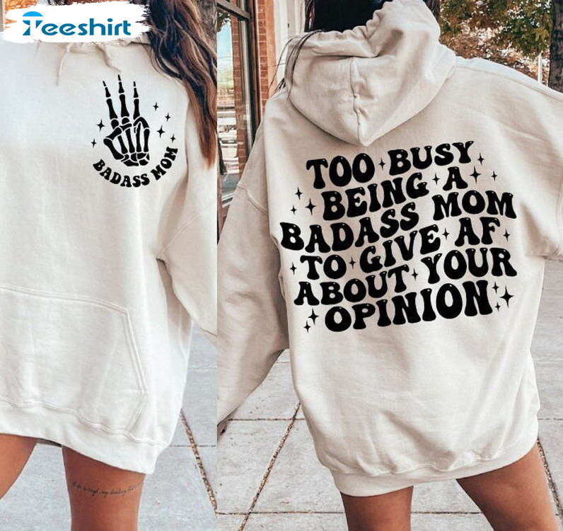 Too Busy Being A Badass Mom To Give Af About Your Opinion Shirt, Skeleton Hand Short Sleeve Tee Tops