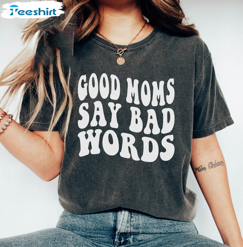 Good Moms Say Bad Words Shirt, Funny Mama Crewneck Unisex T-shirt
