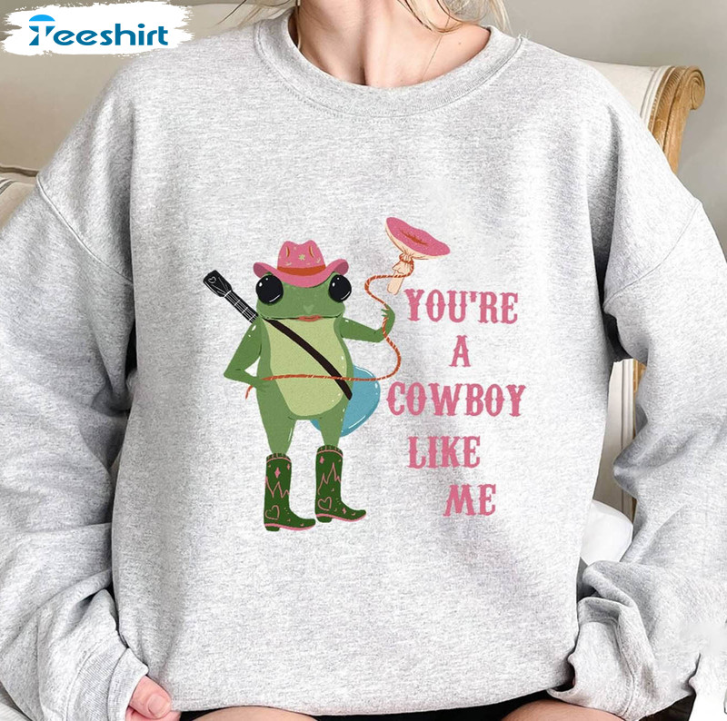 You're A Cowboy Like Me Shirt, Cowboy Frog Funny Unisex T-shirt Crewneck