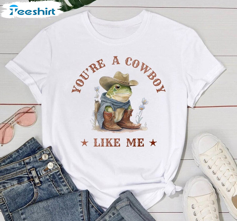 You're A Cowboy Like Me Shirt, Cowboy Frog Meme Crewneck Unisex T-shirt
