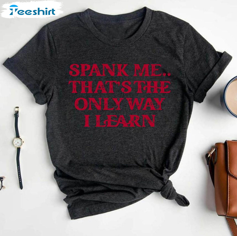 Spank Me That's The Only Way I Learn Vintage Shirt, Trendy Unisex Hoodie Crewneck