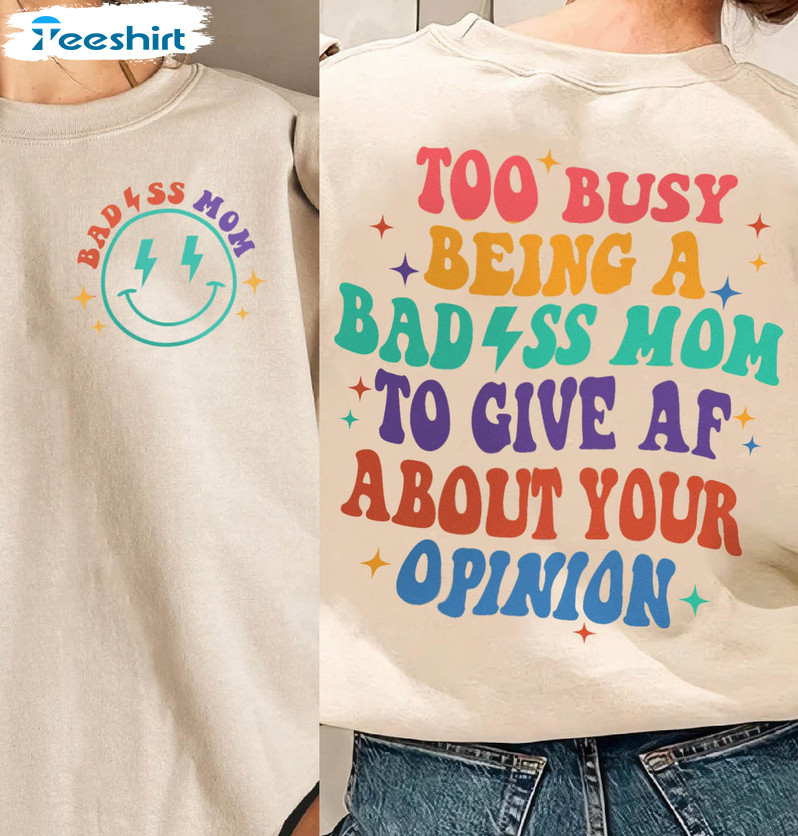 Too Busy Being A Badss Mom To Give Af About Your Opinion Shirt, Cute Smile Face Unisex T-shirt Short Sleeve