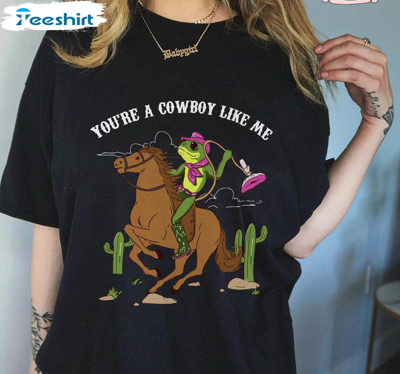 You're A Cowboy Like Me Trendy Shirt, Frog Meme Cowboy Tee Tops Unisex Hoodie