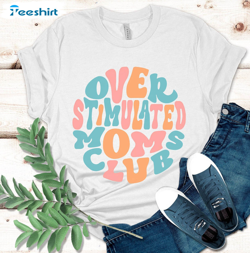 Overstimulated Moms Club Trendy Shirt, Anxiety Mom Long Sleeve Sweatshirt