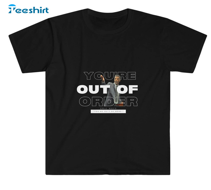 Eric Mays You're Out Of Order Shirt, Trendy Unisex Hoodie Crewneck