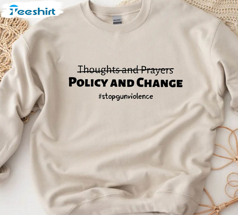 Thoughts And Prayers Policy And Change Sweatshirt , Top Gun Violence Anti Gun Crewneck Sweatshirt