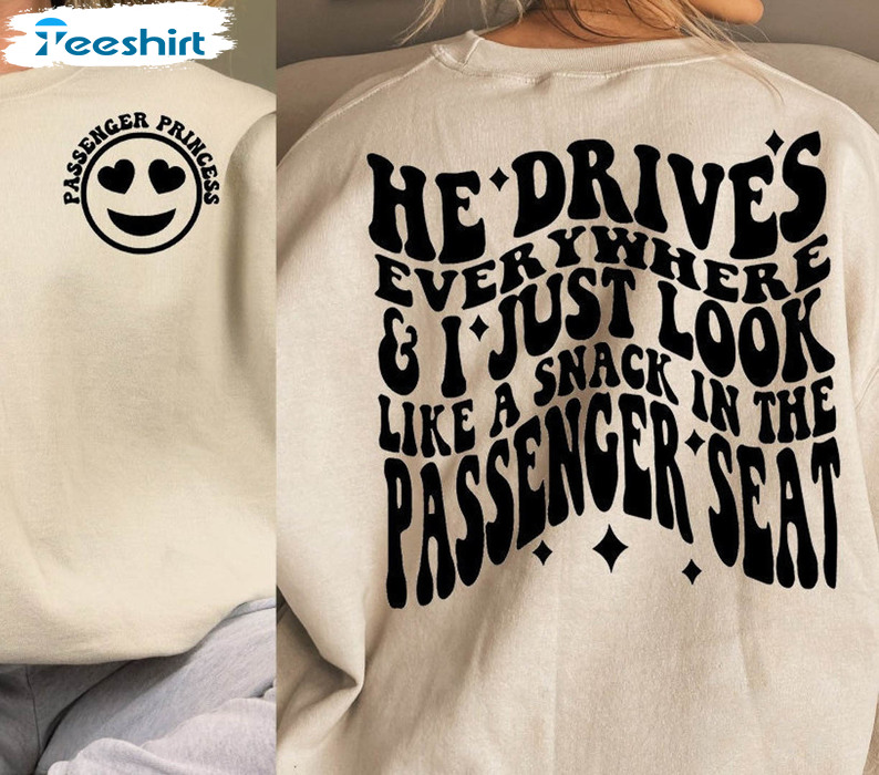 He Drives Everywhere And I Just Look Like Snack In The Passenger Seat Shirt, Girlfriend Tee Tops Unisex T-shirt