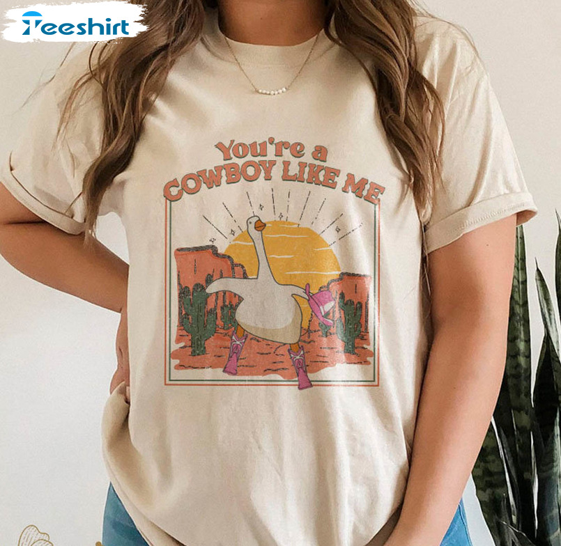 Funny Cowgirl Silly Goose Shirt, You're A Cowboy Like Me Unisex Hoodie Long Sleeve
