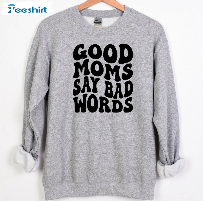 Good Moms Say Bad Words Funny Shirt, Proud Member Of Bad Moms Club Sweater Long Sleeve