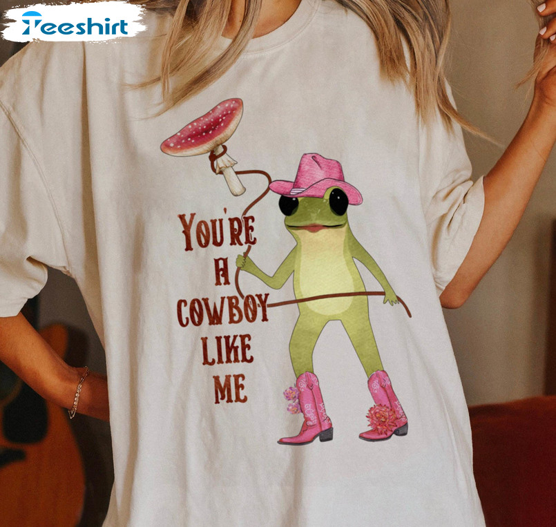 You're A Cowboy Like Me Funny Shirt, Trendy Cowboy Frog Unisex T-shirt Unisex Hoodie