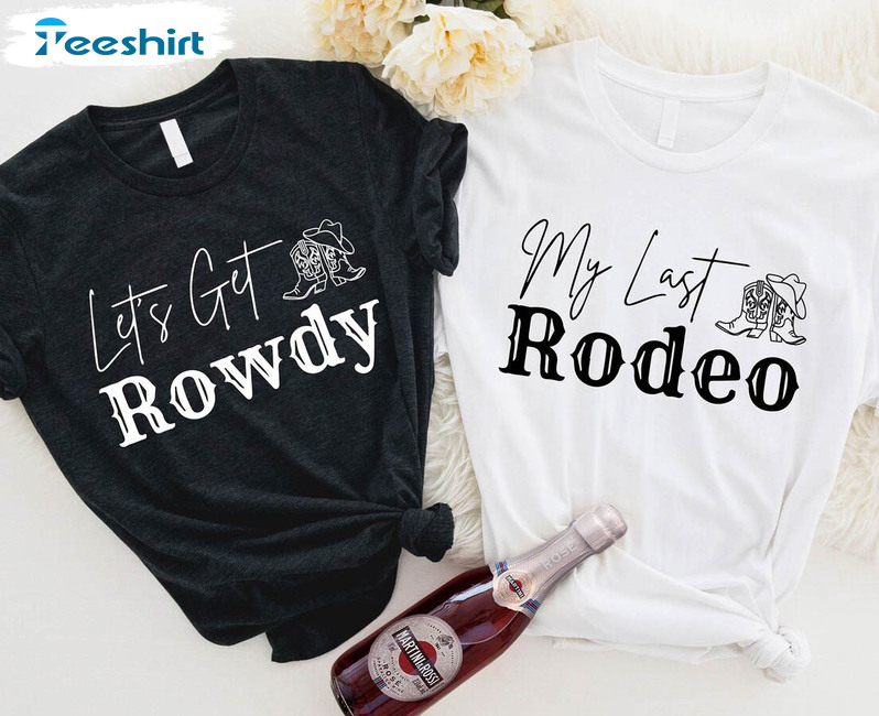 My Last Rodeo Lets Get Rowdy Shirt, Western Bridal Short Sleeve Unisex T-shirt
