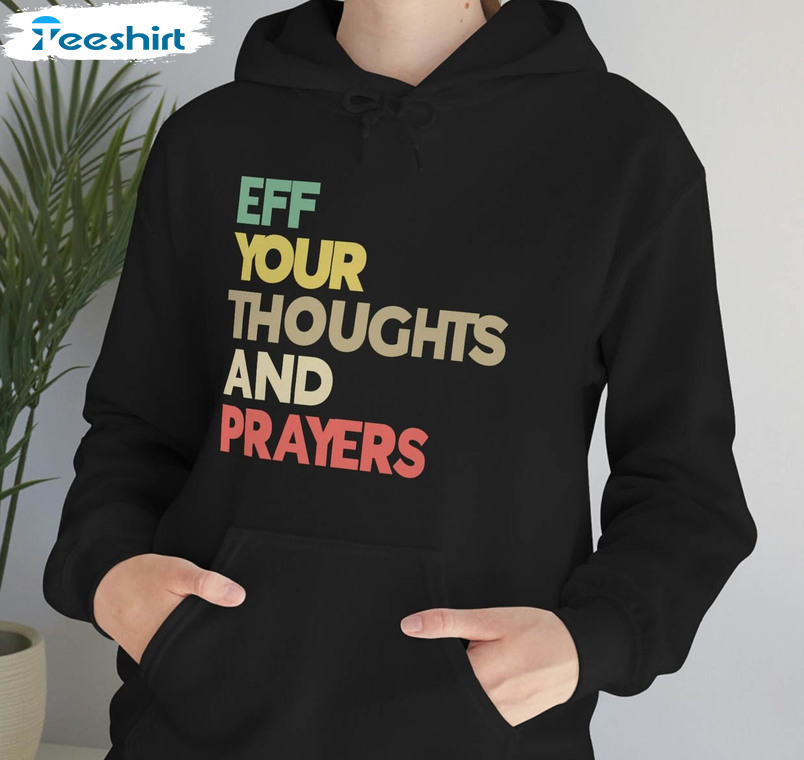 Eff Your Thoughts And Prayers Shirt, End Gun Violence Anti Gun Sweatshirt Short Sleeve