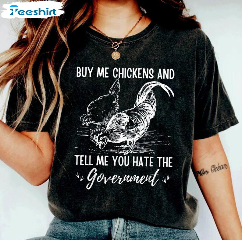Buy Me Chickens And Tell Me You Hate The Government Shirt, Funny Chicken Short Sleeve Long Sleeve
