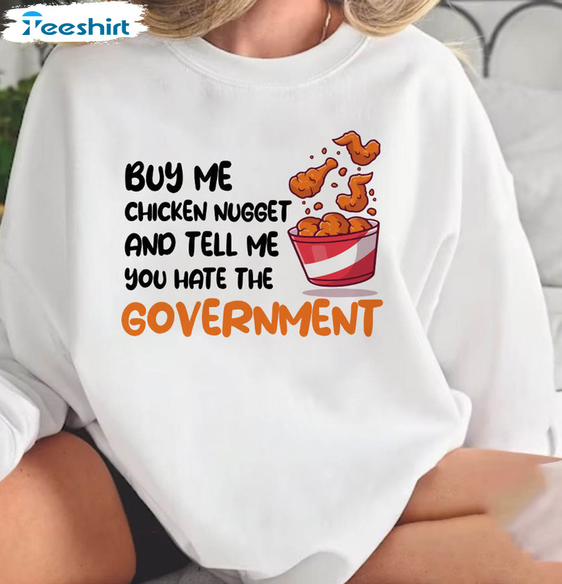 Buy Me Chicken Nuggets And Tell Me You Hate The Government Shirt, Funny Chicken Long Sleeve Crewneck