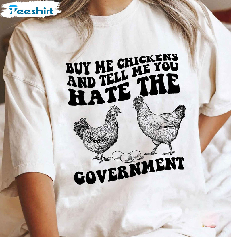 Buy Me Chickens And Tell Me You Hate The Government Shirt, Sarcasm Unisex T-shirt Short Sleeve