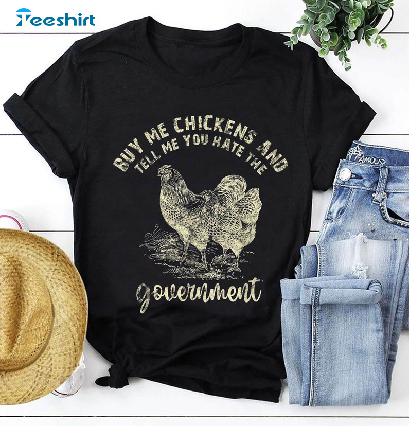 Funny Chicken Shirt, Buy Me Chicken An D Tell Me You Hate The Government Unisex Hoodie Tee Tops