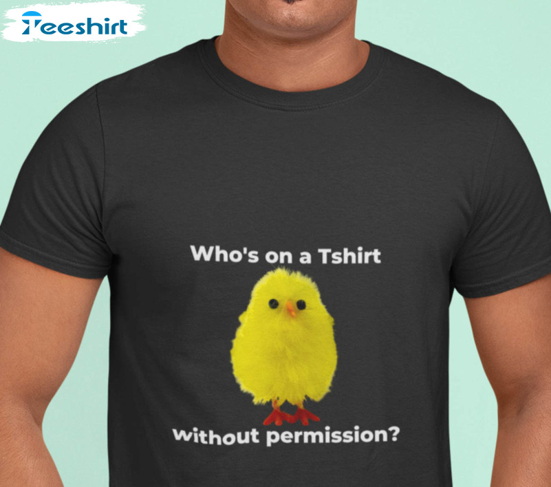 Who's On A Tshirt Without Permission Shirt, Funny Chick Crewneck Unisex Hoodie