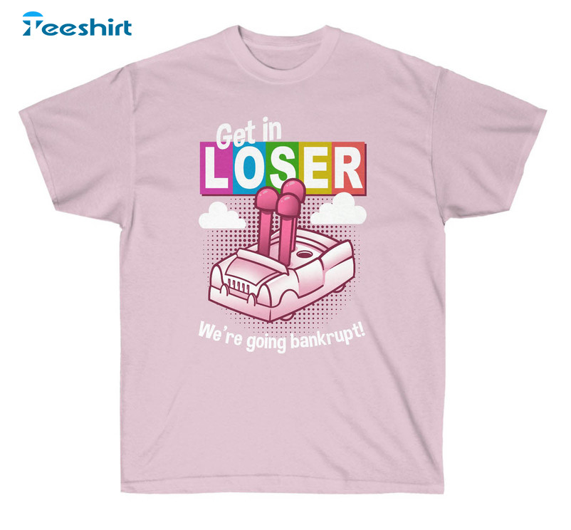 Get In Loser Life Shirt, Colorful Short Sleeve Crewneck