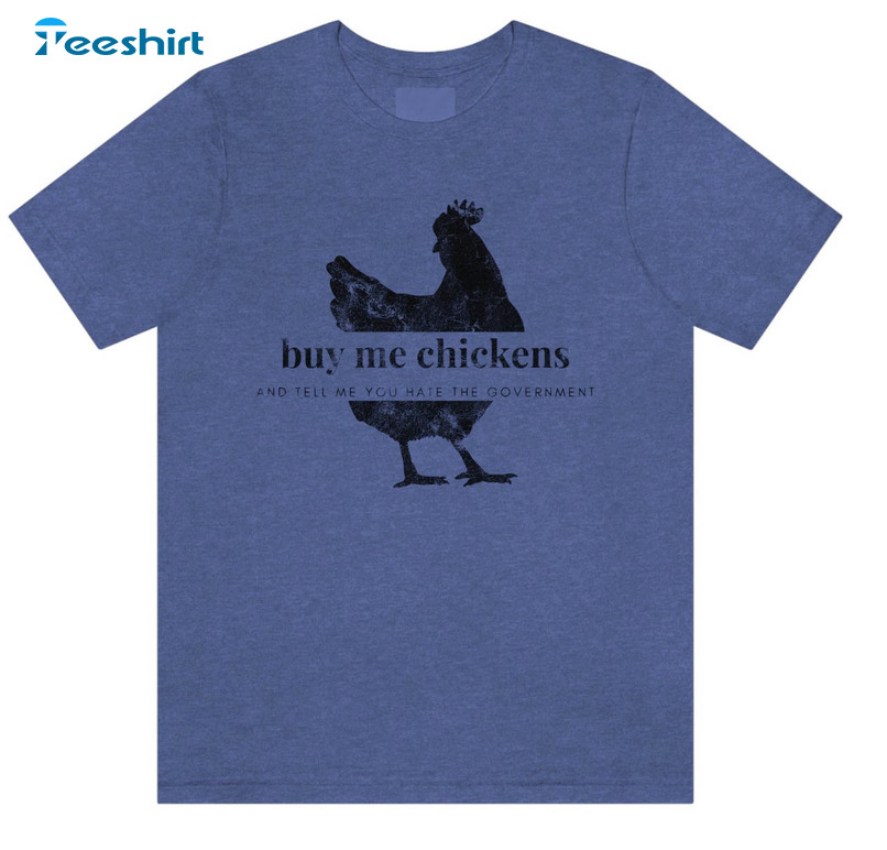 Buy Me Chickens And Tell Me You Hate The Government Shirt, Trendy Crewneck Unisex T-shirt