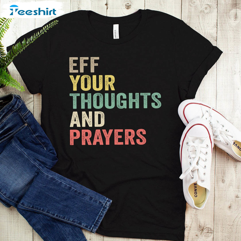 Eff Your Thoughts And Prayers Shirt, Gun Control Crewneck Unisex T-shirt