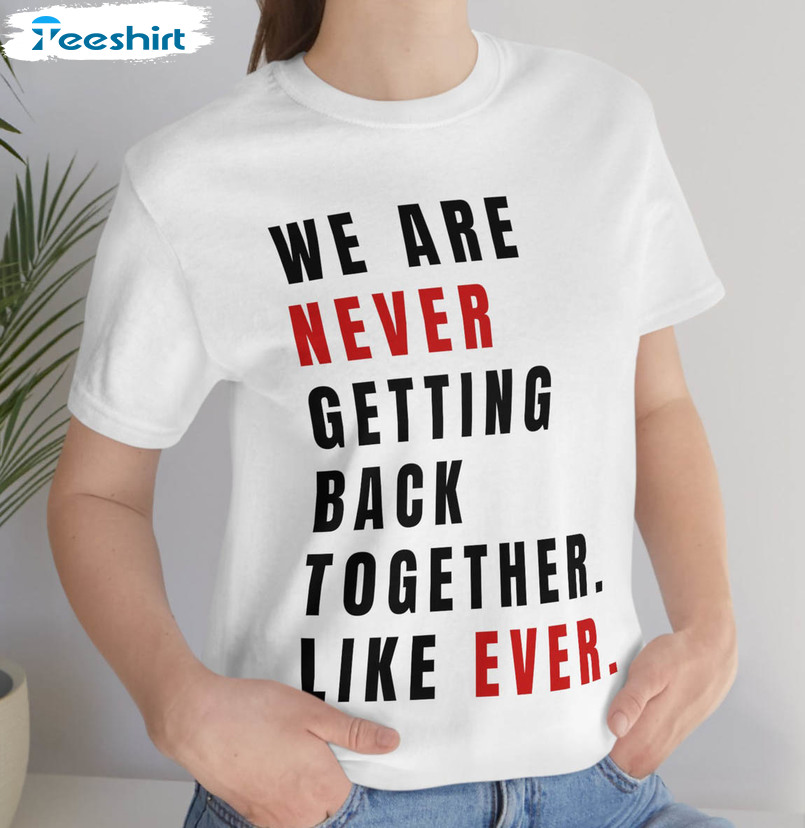 We Are Never Getting Back Together Like Ever Shirt, Arlington Tour Crewneck Unisex Hoodie