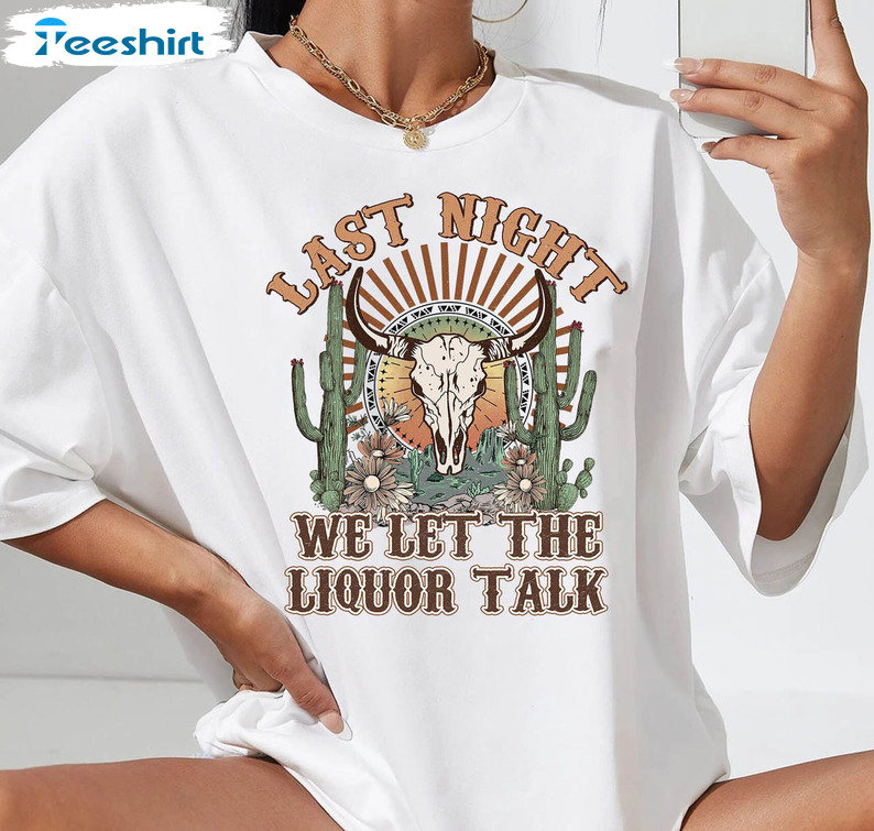 Last Night We Let The Liquor Talk Shirt, Vintage Cowboy Girl Unisex Hoodie Short Sleeve