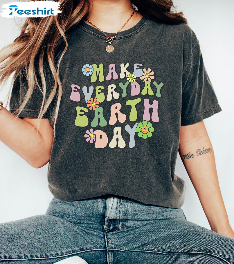 Make Everyday Earth Day Shirt, Earth Day Cute Unisex Hoodie Long Sleeve