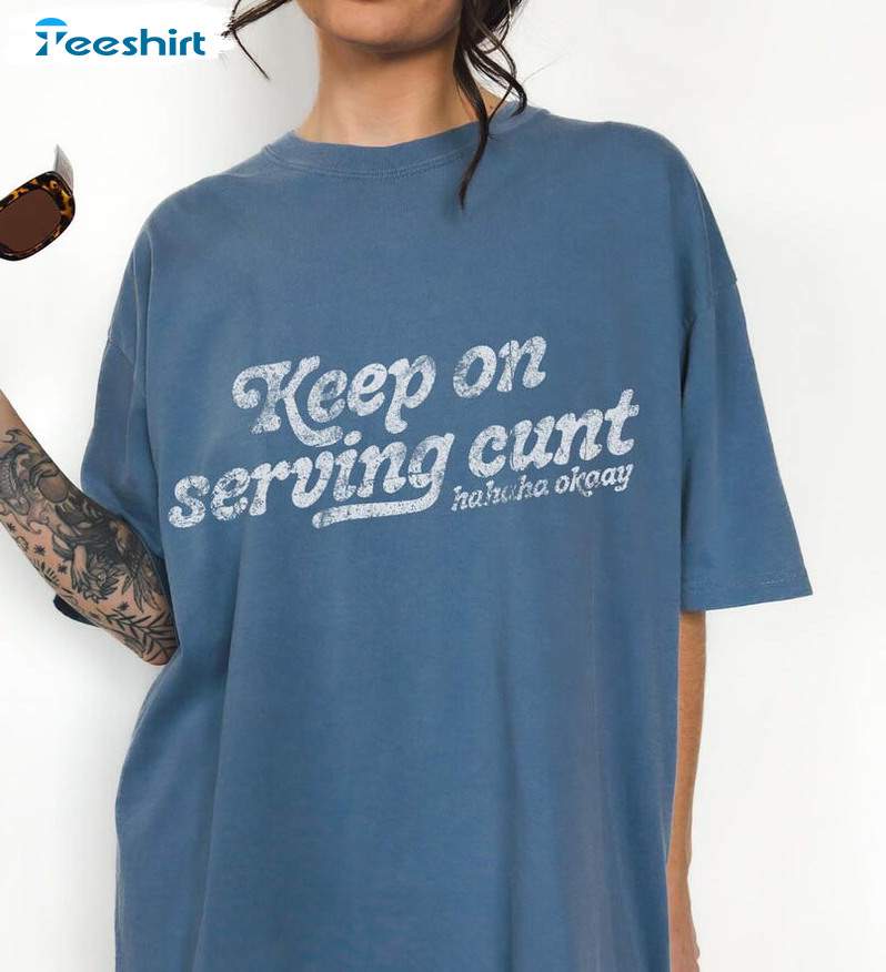 Keep On Serving Cunt Shirt, Countess Unisex Hoodie Crewneck