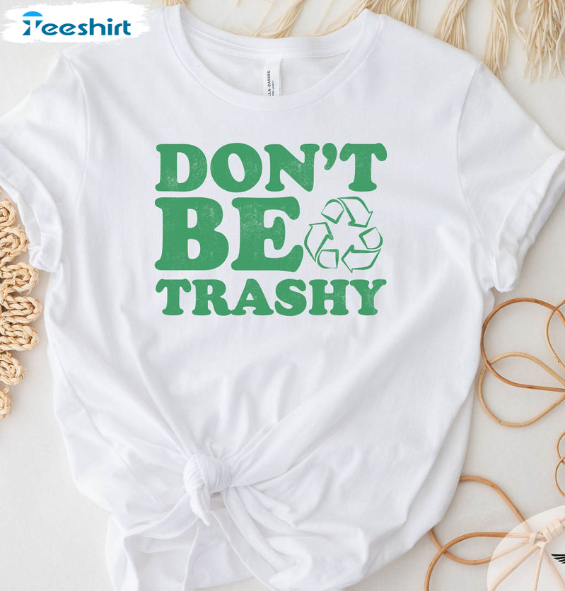 Don't Be Trashy Shirt, Earth Day 2023 Short Sleeve Sweatshirt