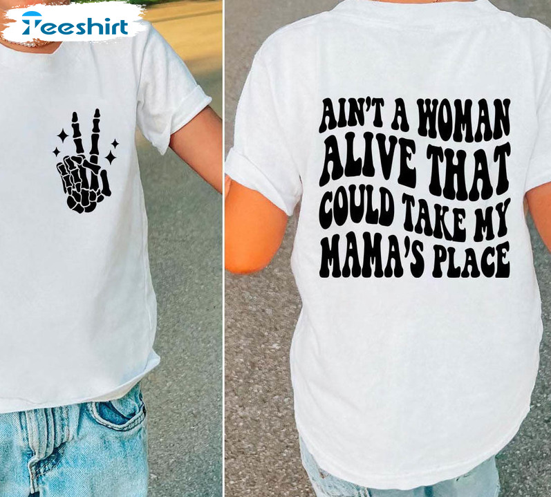Ain’t A Woman Alive That Could Take My Mamas Place Shirt, Mama Cute Unisex T-shirt Long Sleeve