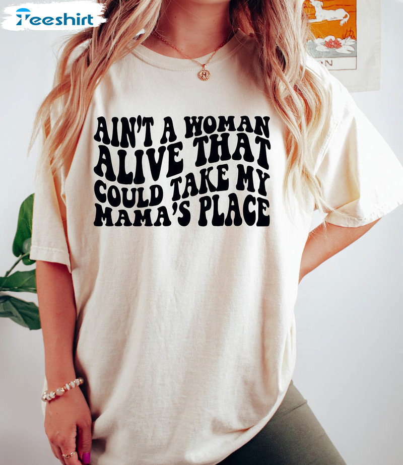 Ain’t A Woman Alive That Could Take My Mamas Place Shirt, Funny Mommy Tee Tops Short Sleeve