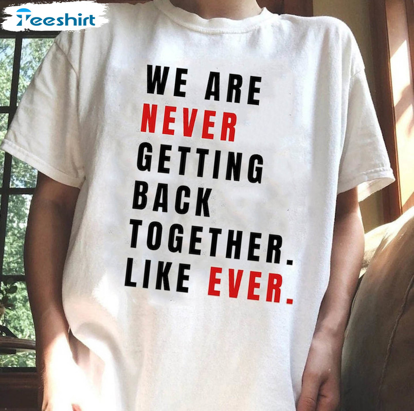 We Are Never Getting Back Together Like Ever Vintage Shirt, Trendy Short Sleeve Tee Tops