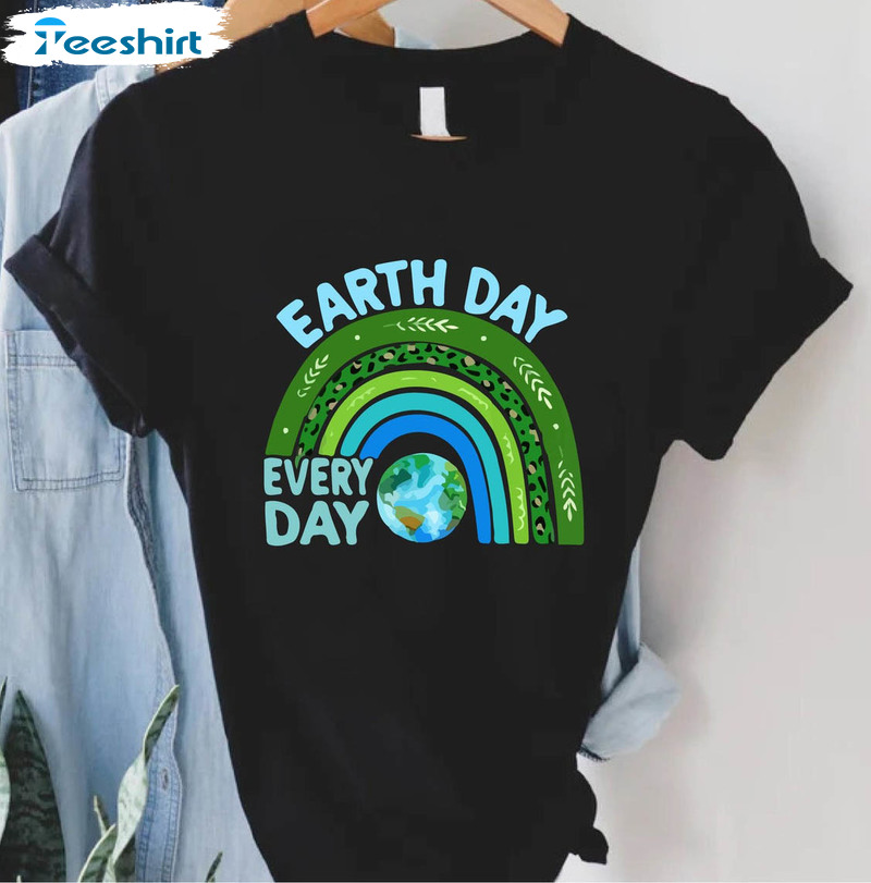 Earth Day Everyday Funny Shirt, Earth Day Earth Awareness Sweatshirt Unisex T-shirt