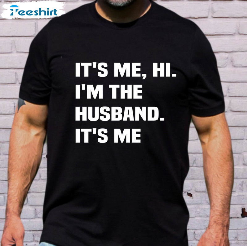 Funny It's Me Hi I'm The Husband It's Me Shirt, Fathers Day Crewneck Unisex T-shirt