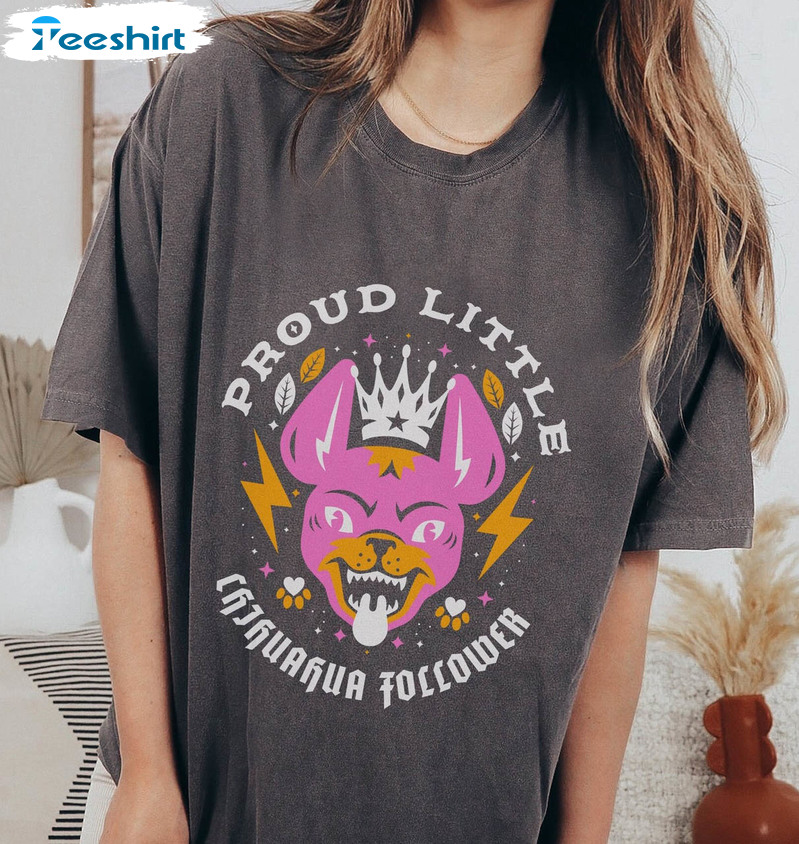 Proud Little Chihuahua Follower Shirt, Vanderpump Sweatshirt Short Sleeve