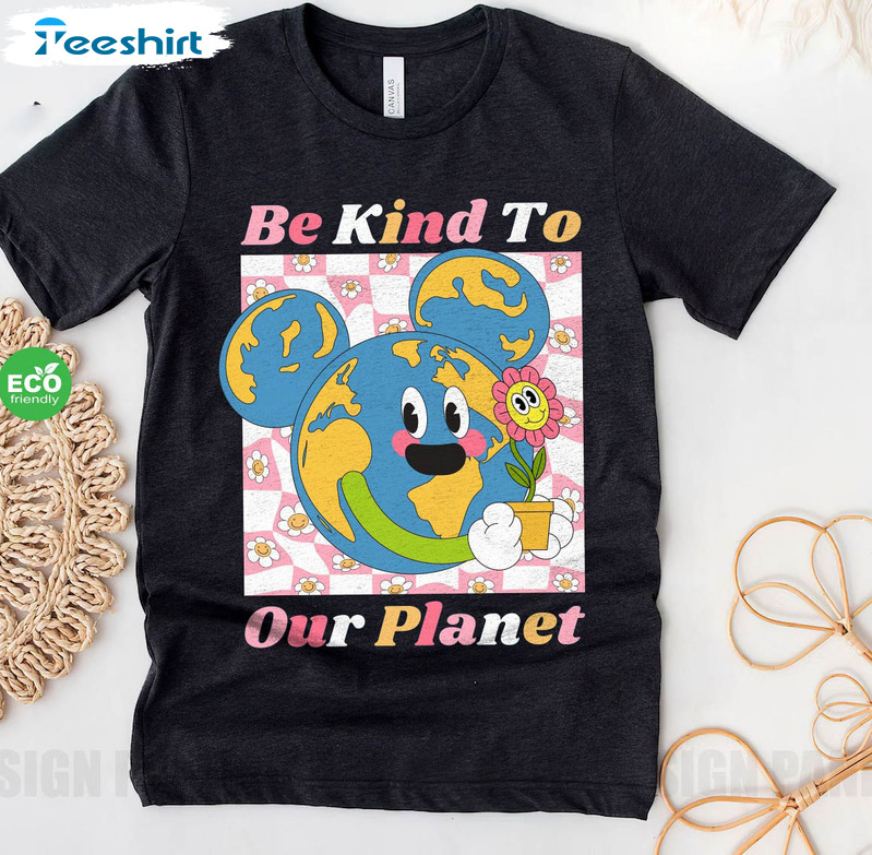 Disney Earth Day Be Kind To Our Planet Shirt, Save The Planet Unisex Hoodie Crewneck