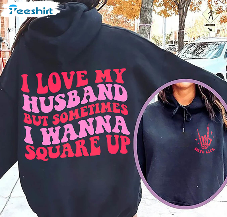 Love My Husband But Sometimes I Wanna Square Up Shirt, Funny Wife Unisex Hoodie Long Sleeve
