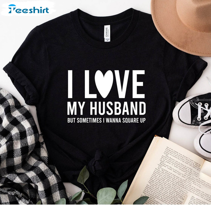 I Love My Husband But Sometimes I Wanna Square Up Trendy Shirt, Couple Crewneck Unisex Hoodie