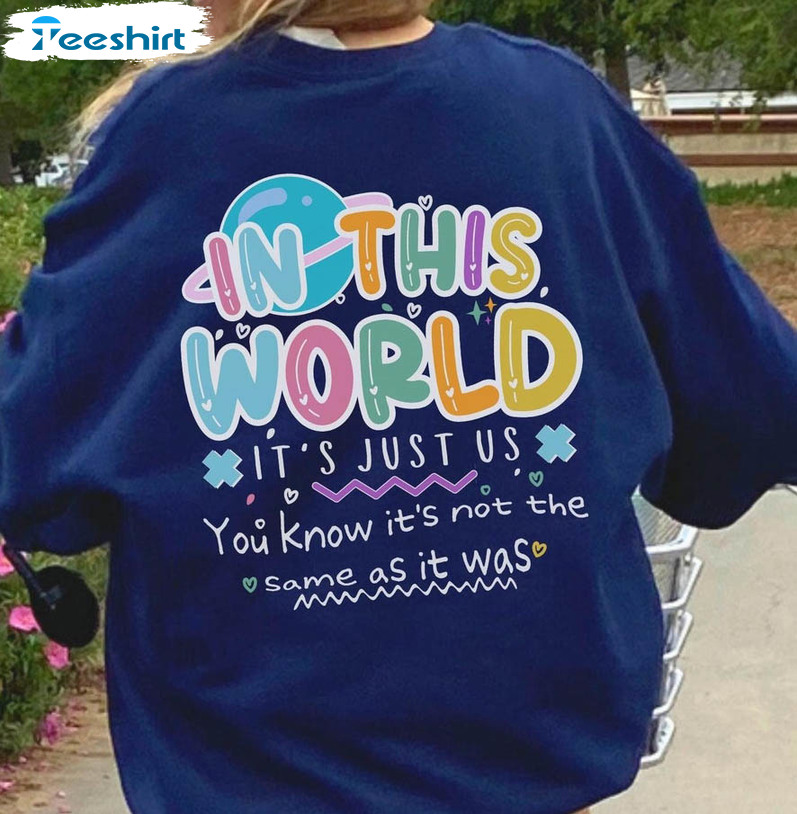 In This World It's Just Us As It Was Shirt, Trendy Crewneck Unisex T-shirt