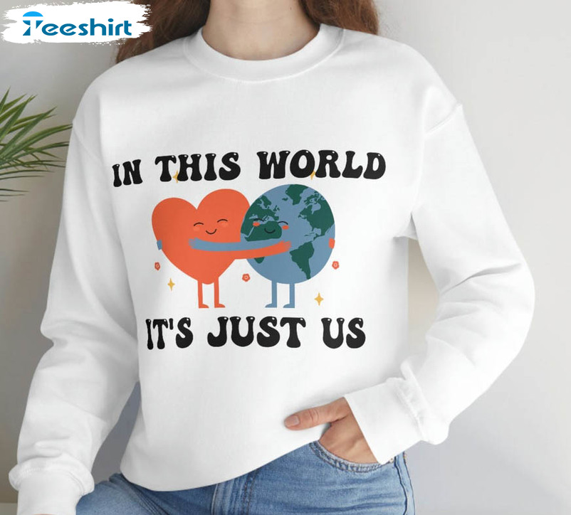 In This World It's Just Us As It Was Shirt, Trendy Unisex Hoodie Crewneck
