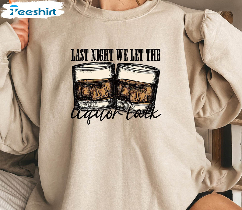 Last Night We Let The Liquor Talk Sweatshirt, Cowhide Short Sleeve Unisex T-shirt